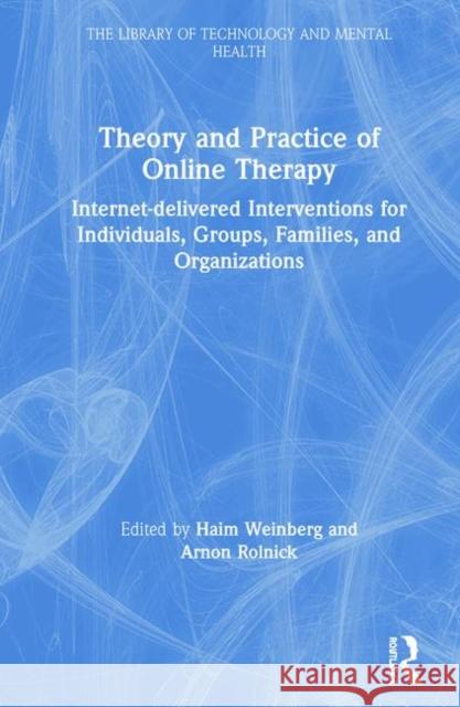 Theory and Practice of Online Therapy: Internet-Delivered Interventions for Individuals, Groups, Families, and Organizations Haim Weinberg Arnon Rolnick 9781138681842 Routledge - książka