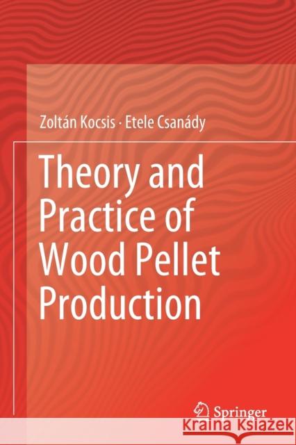 Theory and Practice of Wood Pellet Production Zolt Kocsis Etele Csan 9783030261818 Springer - książka