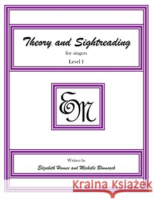 Theory and Sightreading for Singers: Level 1 Em Music Publishing Elizabeth Irene Hames Michelle Anne Blumsack 9781490947082 Createspace - książka