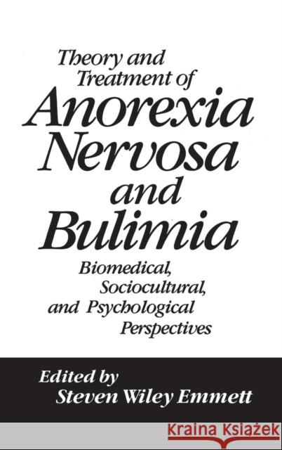 Theory and Treatment of Anorexia Nervosa and Bulimia: Biomedical Sociocultural & Psychological Perspectives Emmett, Steven Wiley 9780876303849 Taylor & Francis - książka