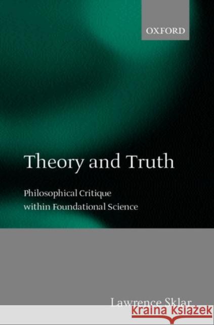 Theory and Truth: Philosophical Critique Within Foundational Science Sklar, Lawrence 9780199251575 Oxford University Press - książka