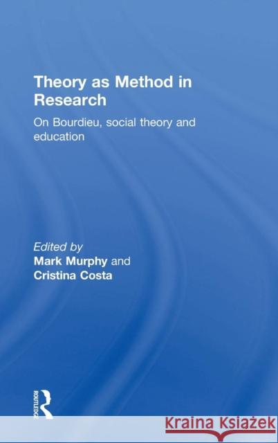 Theory as Method in Research: On Bourdieu, Social Theory and Education Mark Murphy Cristina Costa 9781138900332 Routledge - książka