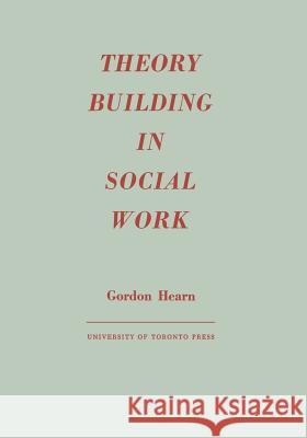 Theory Building in Social Work Gordon Hearn 9781487591533 University of Toronto Press, Scholarly Publis - książka