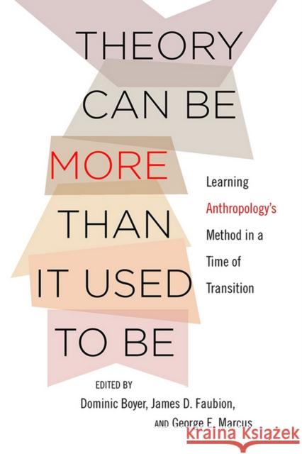 Theory Can Be More Than It Used to Be: Learning Anthropology's Method in a Time of Transition James D. Faubion George E. Marcus Dominic Boyer 9781501700071 Cornell University Press - książka