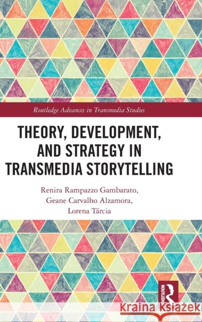 Theory, Development, and Strategy in Transmedia Storytelling Renira Rampazzo Gambarato Geane Carvalho Alzamora Lorena T 9780367343040 Routledge - książka