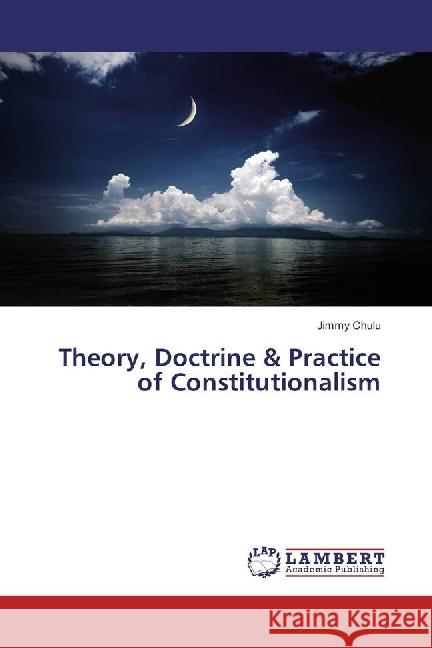Theory, Doctrine & Practice of Constitutionalism Chulu, Jimmy 9783659912566 LAP Lambert Academic Publishing - książka