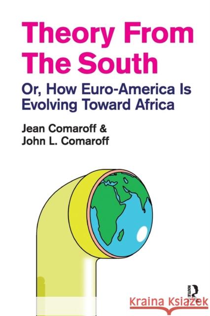 Theory from the South: Or, How Euro-America is Evolving Toward Africa Comaroff, Jean 9781594517655 Paradigm Publishers - książka