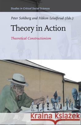 Theory in Action: Theoretical Constructionism Peter Sohlberg, Håkon Leiulfsrud 9789004314177 Brill - książka