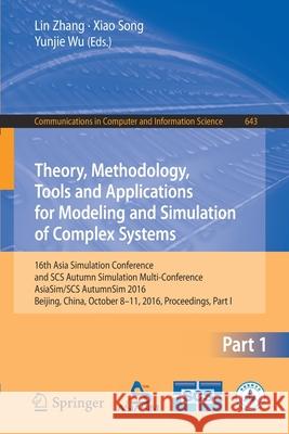 Theory, Methodology, Tools and Applications for Modeling and Simulation of Complex Systems: 16th Asia Simulation Conference and Scs Autumn Simulation Zhang, Lin 9789811026621 Springer - książka