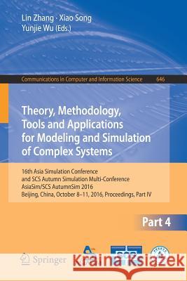 Theory, Methodology, Tools and Applications for Modeling and Simulation of Complex Systems: 16th Asia Simulation Conference and Scs Autumn Simulation Zhang, Lin 9789811026713 Springer - książka