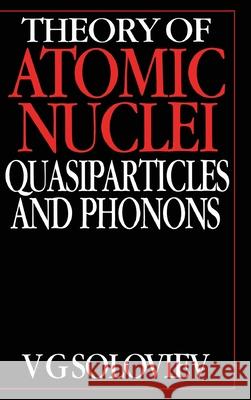 Theory of Atomic Nuclei, Quasi-particle and Phonons V. G. Soloviev Vitaly I. Kisin 9780750301312 Institute of Physics Publishing - książka