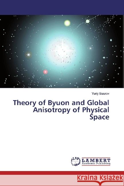 Theory of Byuon and Global Anisotropy of Physical Space Baurov, Yuriy 9783659976469 LAP Lambert Academic Publishing - książka