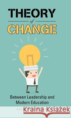 Theory of Change: Between Leadership and Modern Education Adnan A 9781543750720 Partridge Publishing Singapore - książka