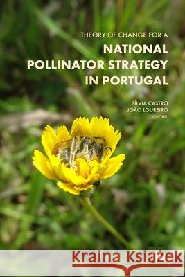 Theory of Change for a National Pollinator Strategy in Portugal Jo?o Loureiro S?lvia Castro 9789892626260 Imprensa Da Universidade de Coimbra / Coimbra - książka