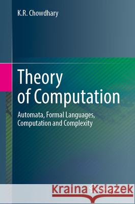 Theory of Computation: Automata, Formal Languages, Computation and Complexity K. R. Chowdhary 9789819762330 Springer - książka