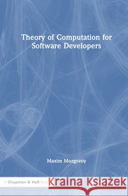 Theory of Computation for Software Developers Maxim (The University of Aizu) Mozgovoy 9781032614793 CRC Press - książka