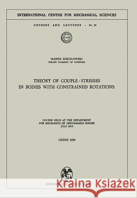 Theory of Couple-Stresses in Bodies with Constrained Rotations: Course Held at the Department for Mechanics of Deformable Bodies July 1970 Sokolowski, Marek 9783211811436 Springer - książka