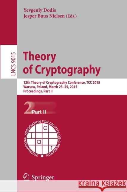 Theory of Cryptography: 12th International Conference, Tcc 2015, Warsaw, Poland, March 23-25, 2015, Proceedings, Part II Dodis, Yevgeniy 9783662464960 Springer - książka