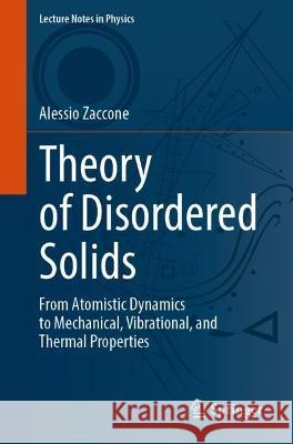 Theory of Disordered Solids: From Atomistic Dynamics to Mechanical, Vibrational, and Thermal Properties Alessio Zaccone 9783031247057 Springer - książka