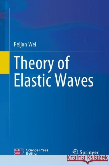Theory of Elastic Waves Peijun Wei 9789811956614 Springer - książka
