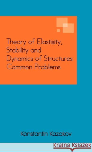Theory of Elastisity, Stability and Dynamics of Structures Common Problems Konstantin Kazakov 9781466968646 Trafford Publishing - książka