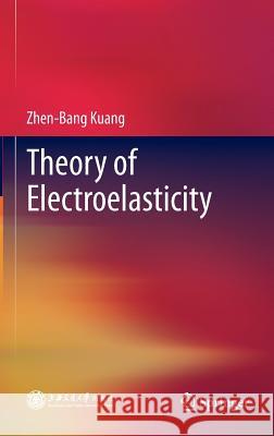 Theory of Electroelasticity Zhen-Bang Kuang 9783642362903 Springer - książka