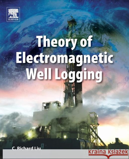 Theory of Electromagnetic Well Logging C. Richard Liu 9780128040089 Elsevier - książka