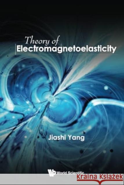 Theory of Electromagnetoelasticity Jiashi Yang 9789811281884 World Scientific Publishing Company - książka