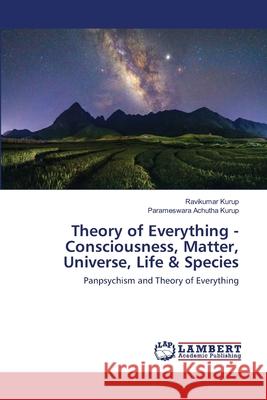 Theory of Everything - Consciousness, Matter, Universe, Life & Species Ravikumar Kurup, Parameswara Achutha Kurup 9786202670814 LAP Lambert Academic Publishing - książka