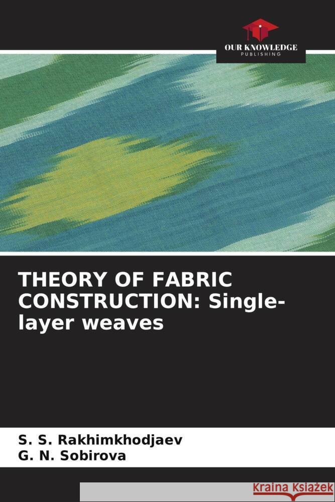 THEORY OF FABRIC CONSTRUCTION: Single-layer weaves Rakhimkhodjaev, S. S., SOBIROVA, G. N. 9786208531201 Our Knowledge Publishing - książka