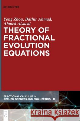 Theory of Fractional Evolution Equations Yong Zhou Bashir Ahmad Ahmed Alsaedi 9783110769180 de Gruyter - książka