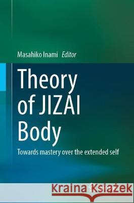 Theory of Jizai Body: Towards Mastery Over the Extended Self Masahiko Inami 9789819920020 Springer - książka