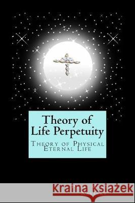 Theory of Life Perpetuity: Theory of Physical Eternal Life Paeti Gustav Xaviers 9781532809798 Createspace Independent Publishing Platform - książka