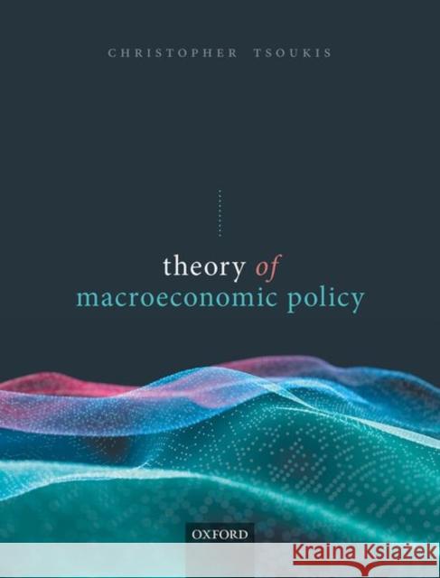 Theory of Macroeconomic Policy Christopher (Senior Lecturer in Economics, Senior Lecturer in Economics, Keele University) Tsoukis 9780198825371 Oxford University Press - książka