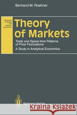 Theory of Markets: Trade and Space-Time Patterns of Price Fluctuations a Study in Analytical Economics Roehner, Bertrand M. 9783642794810 Springer - książka