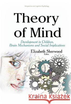 Theory of Mind: Development in Children, Brain Mechanisms & Social Implications Elizabeth Sherwood 9781634638562 Nova Science Publishers Inc - książka