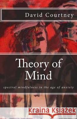 Theory of Mind: spectral mindfulness in the age of anxiety Courtney, David S. 9781725088672 Createspace Independent Publishing Platform - książka