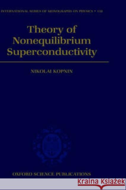 Theory of Nonequilibrium Superconductivity Nikolai Kopnin N. B. Kopnin 9780198507888 Oxford University Press - książka