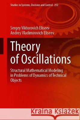 Theory of Oscillations: Structural Mathematical Modeling in Problems of Dynamics of Technical Objects Eliseev, Sergey Viktorovich 9783030312947 Springer - książka