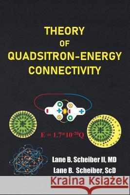 Theory of Quadsitron-Energy Connectivity Lane B Scheiber, II, MD, Lane B Scheiber Scd 9781532071492 iUniverse - książka