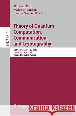 Theory of Quantum Computation, Communication and Cryptography: 5th Conference, Tqc 2010, Leeds, Uk, April 13-15, 2010, Revised Selected Papers Van Dam, Wim 9783642180729 Not Avail - książka