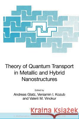 Theory of Quantum Transport in Metallic and Hybrid Nanostructures Andreas Glatz Veniamin I. Kozub Valerii M. Vinokur 9781402047787 Springer - książka