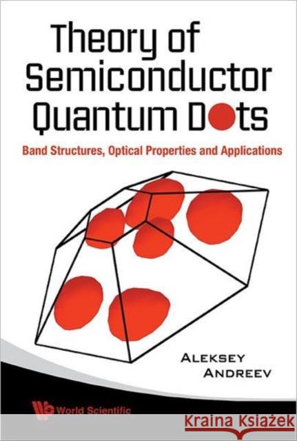 Theory of Semiconductor Quantum Dots: Band Structure, Optical Properties and Applications Andreev, Aleksey 9789812568816 World Scientific Publishing Company - książka