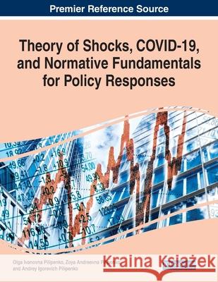 Theory of Shocks, COVID-19, and Normative Fundamentals for Policy Responses Olga Ivanovna Pilipenko Zoya Andreevna Pilipenko Andrey Igorevich Pilipenko 9781799852162 Business Science Reference - książka