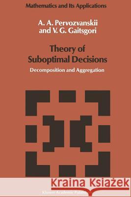 Theory of Suboptimal Decisions: Decomposition and Aggregation A.A. Pervozvanskii, V.G. Gaitsgori 9789401077750 Springer - książka
