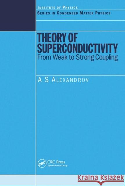 Theory of Superconductivity: From Weak to Strong Coupling A. S. Alexandrov   9780367454456 CRC Press - książka