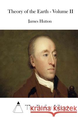 Theory of the Earth - Volume II James Hutton The Perfect Library 9781511841504 Createspace - książka