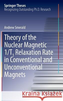 Theory of the Nuclear Magnetic 1/T1 Relaxation Rate in Conventional and Unconventional Magnets Andrew Smerald 9783319004334 Springer - książka