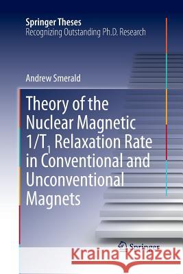 Theory of the Nuclear Magnetic 1/T1 Relaxation Rate in Conventional and Unconventional Magnets Andrew Smerald 9783319033549 Springer - książka