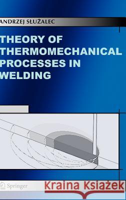 Theory of Thermomechanical Processes in Welding Andrzej Sluzalec Andrzej Suzalec 9781402029905 Springer - książka